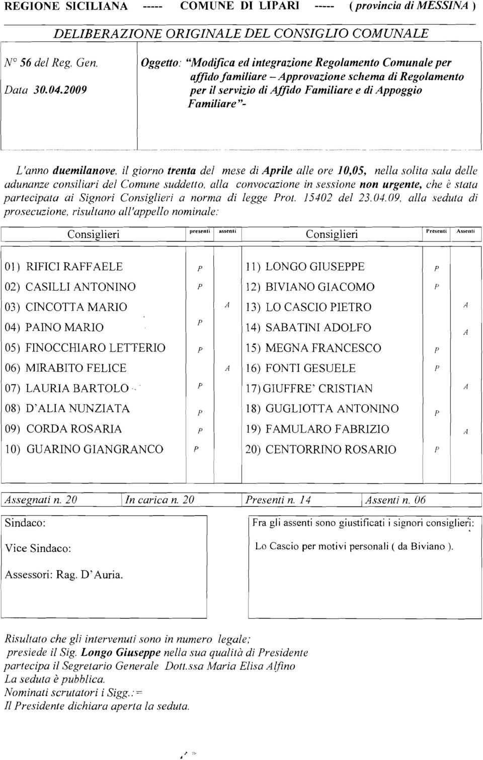 2009 er il servizio di Affido Familiare e di Aoggio Familiare" L'anno duemilanove. il giorno trenta del mese di Arile alle ore 10,05, nella solita sala delle adunanze consiliari del Comune suddetto.