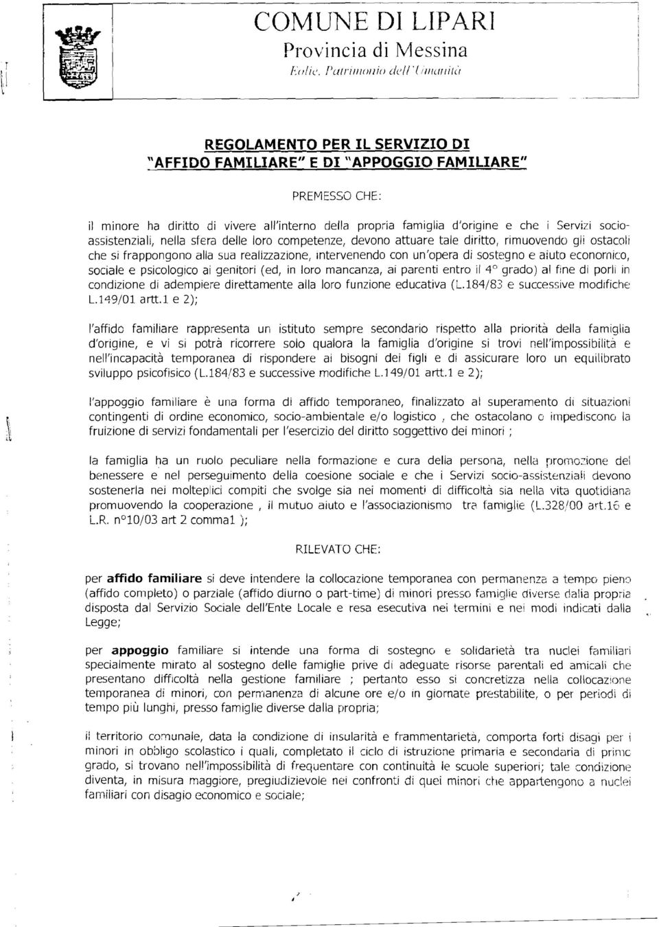 socioassistenziali, nella sfera delle loro cometenze, devono attuare tale diritto, rimuovendo gli ostacoli che si fraongono alla sua realizzazione, Intervenendo con un'oera di sostegno e aiuto