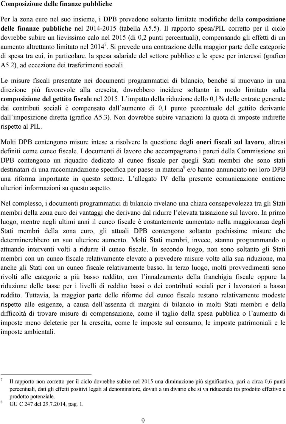 Si prevede una contrazione della maggior parte delle categorie di spesa tra cui, in particolare, la spesa salariale del settore pubblico e le spese per interessi (grafico A5.