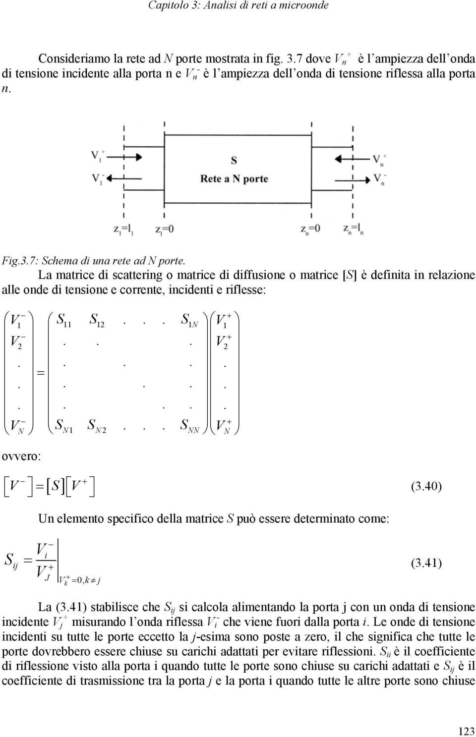 .. SN.................. S S... S N N N NN N ovvero: S (3.40) U elemeto specifico della matrice S può essere determiato come: S ij i J k 0, k j (3.4) La (3.