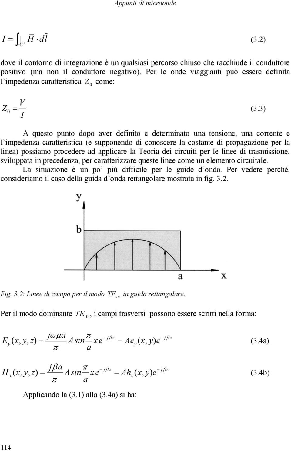 3) I A questo puto dopo aver defiito e determiato ua tesioe, ua correte e l impedeza caratteristica (e suppoedo di cooscere la costate di propagazioe per la liea) possiamo procedere ad applicare la