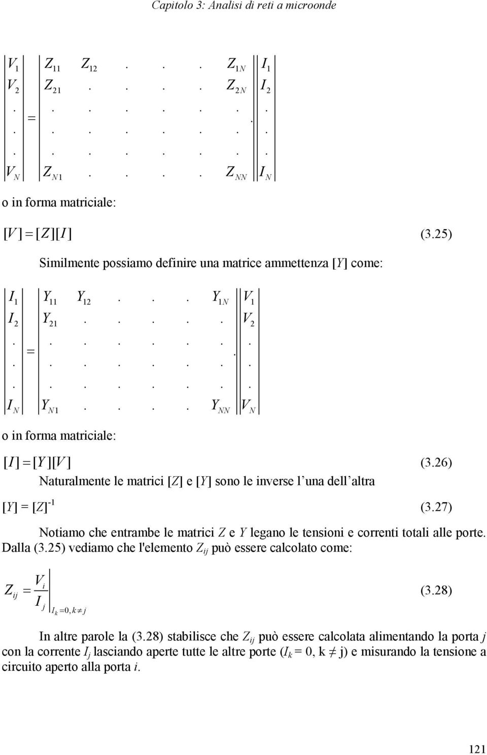 6) Naturalmete le matrici [] e [Y] soo le iverse l ua dell altra [Y] = [] - (3.7) Notiamo che etrambe le matrici e Y legao le tesioi e correti totali alle porte. Dalla (3.