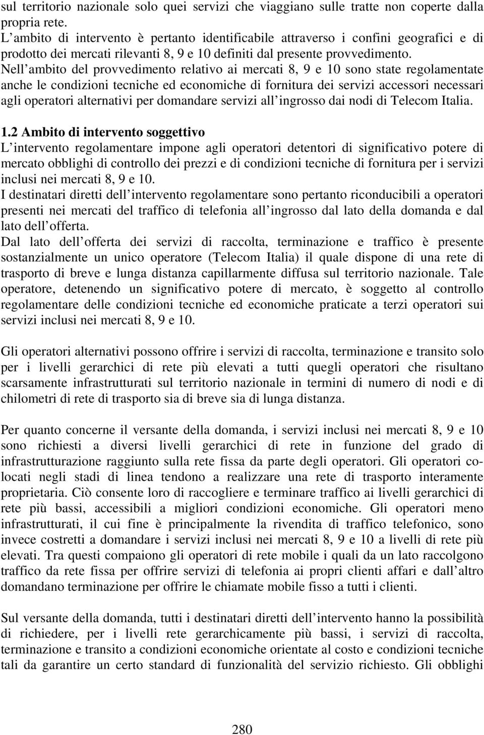 Nell ambito del provvedimento relativo ai mercati 8, 9 e 10 sono state regolamentate anche le condizioni tecniche ed economiche di fornitura dei servizi accessori necessari agli operatori alternativi