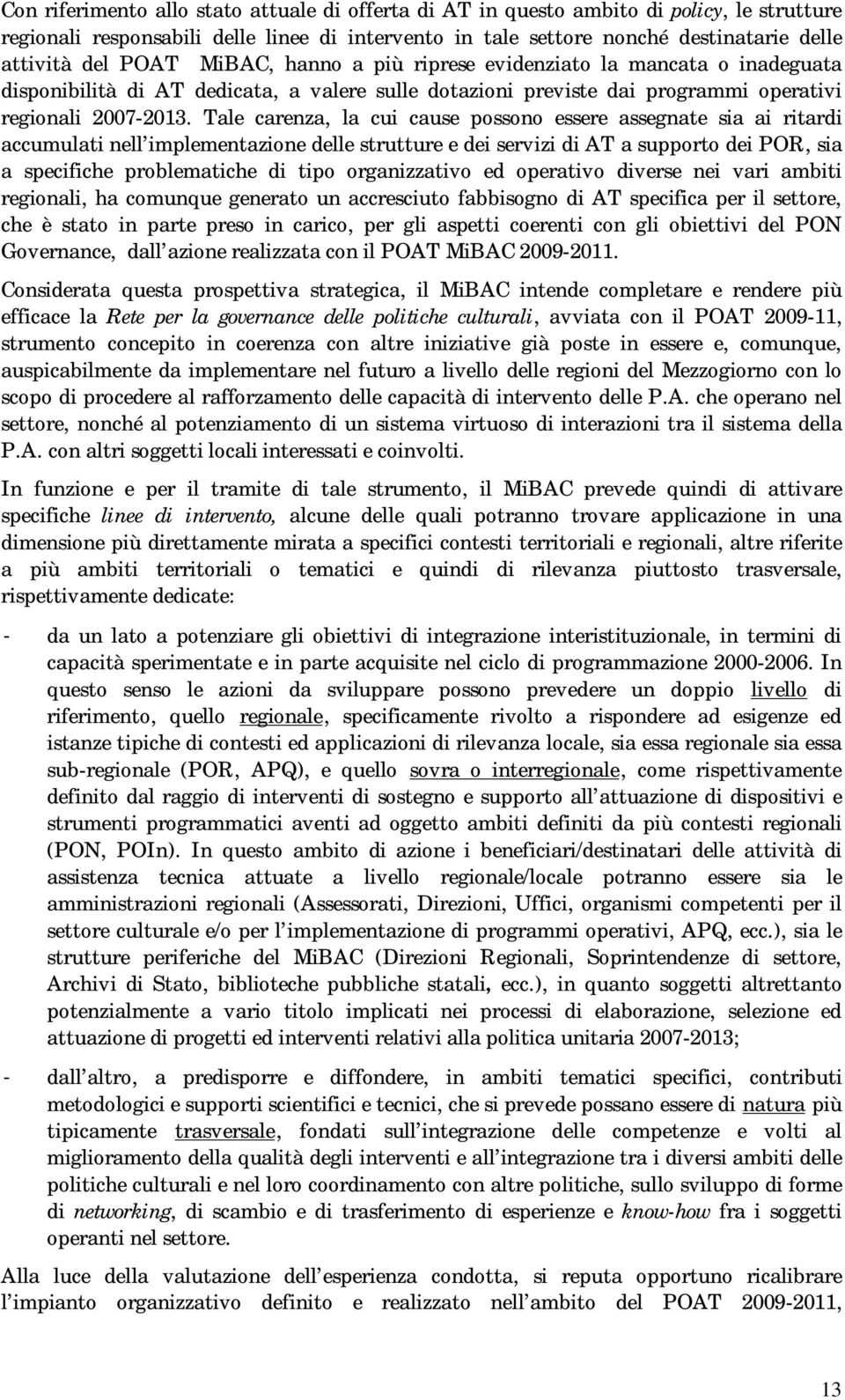 Tale carenza, la cui cause possono essere assegnate sia ai ritardi accumulati nell implementazione delle strutture e dei servizi di AT a supporto dei POR, sia a specifiche problematiche di tipo