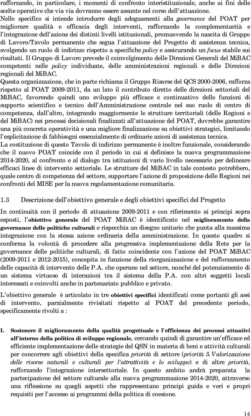 distinti livelli istituzionali, promuovendo la nascita di Gruppo di Lavoro/Tavolo permanente che segua l attuazione del Progetto di assistenza tecnica, svolgendo un ruolo di indirizzo rispetto a