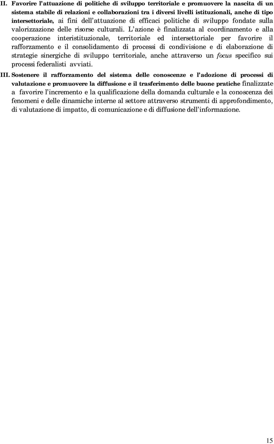 L azione è finalizzata al coordinamento e alla cooperazione interistituzionale, territoriale ed intersettoriale per favorire il rafforzamento e il consolidamento di processi di condivisione e di