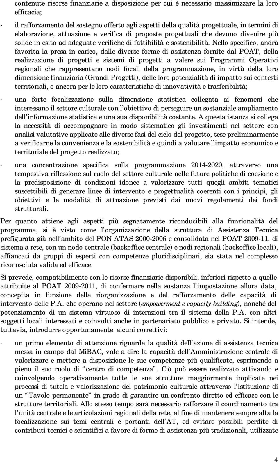 Nello specifico, andrà favorita la presa in carico, dalle diverse forme di assistenza fornite dal POAT, della realizzazione di progetti e sistemi di progetti a valere sui Programmi Operativi