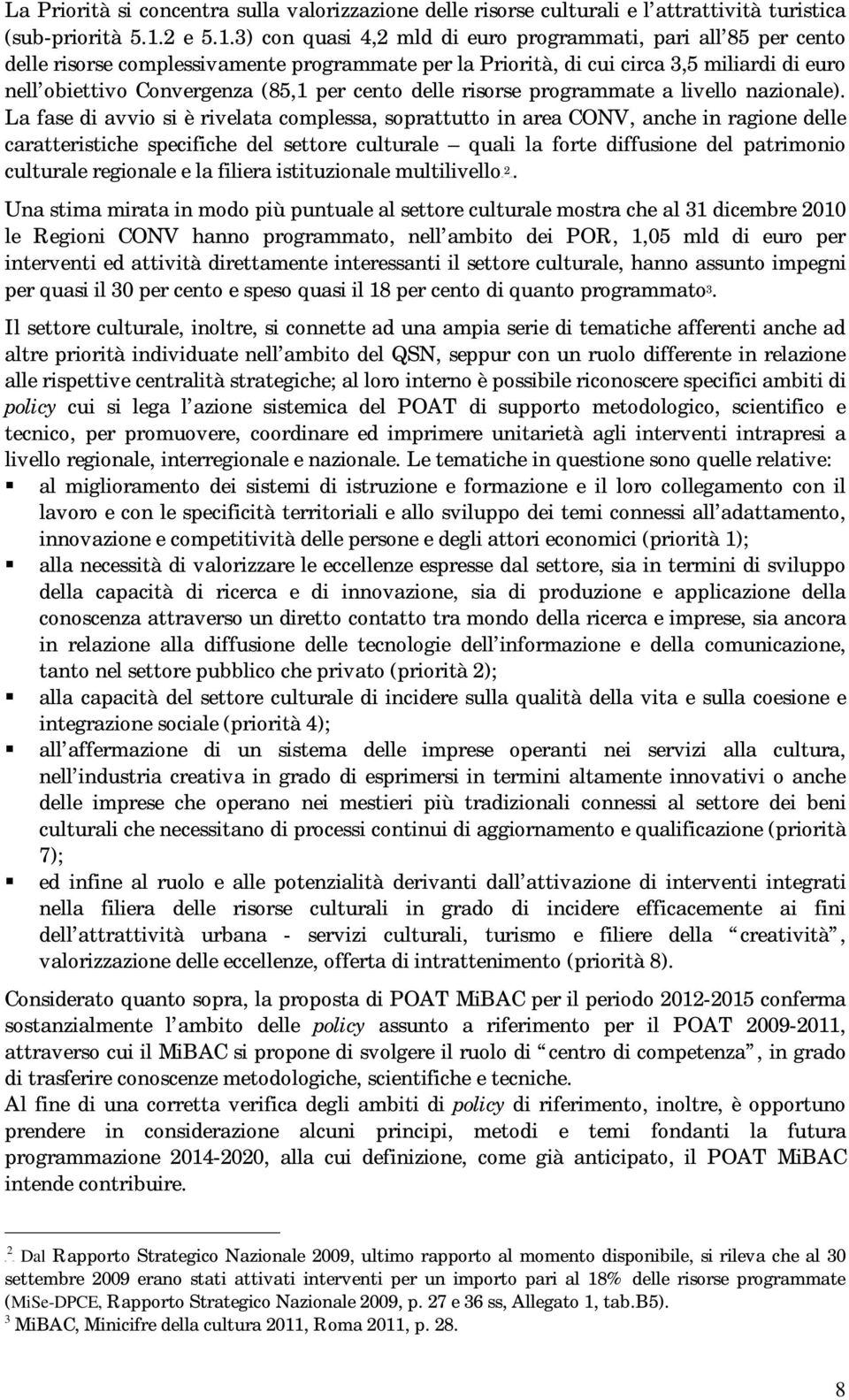 3) con quasi 4,2 mld di euro programmati, pari all 85 per cento delle risorse complessivamente programmate per la Priorità, di cui circa 3,5 miliardi di euro nell obiettivo Convergenza (85,1 per