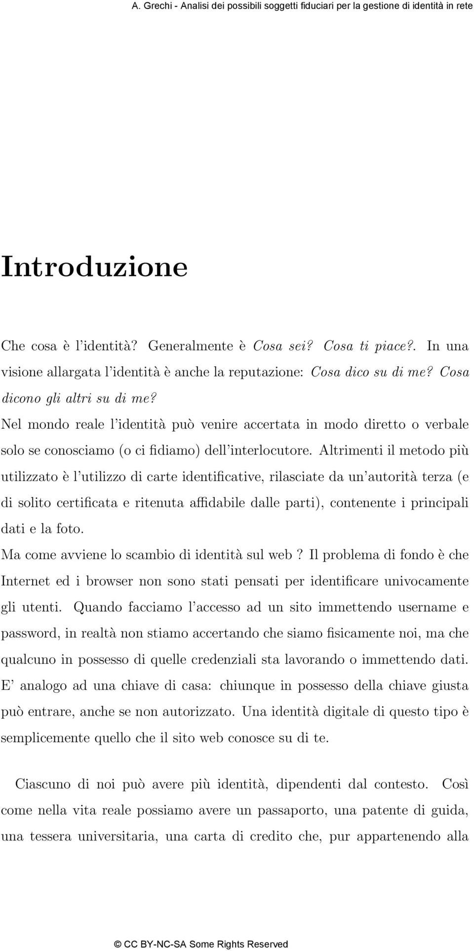 Altrimenti il metodo più utilizzato è l utilizzo di carte identificative, rilasciate da un autorità terza (e di solito certificata e ritenuta affidabile dalle parti), contenente i principali dati e