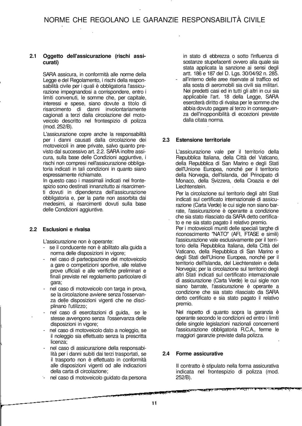 impegnandosi a corrispondere, entro i limiti convenuti, le somme che, per capitale, interessi e spese, siano dovute a titolo di risarcimento di danni involontariamente cagionati a terzi dalla