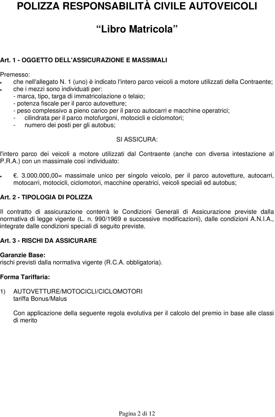 autovetture; - peso complessivo a pieno carico per il parco autocarri e macchine operatrici; - cilindrata per il parco motofurgoni, motocicli e ciclomotori; - numero dei posti per gli autobus; SI