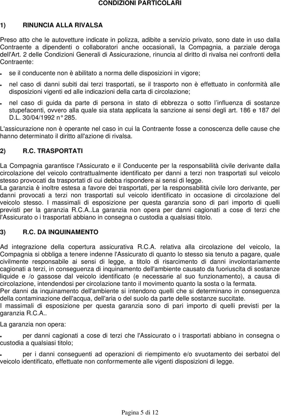 2 delle Condizioni Generali di Assicurazione, rinuncia al diritto di rivalsa nei confronti della Contraente: se il conducente non è abilitato a norma delle disposizioni in vigore; nel caso di danni