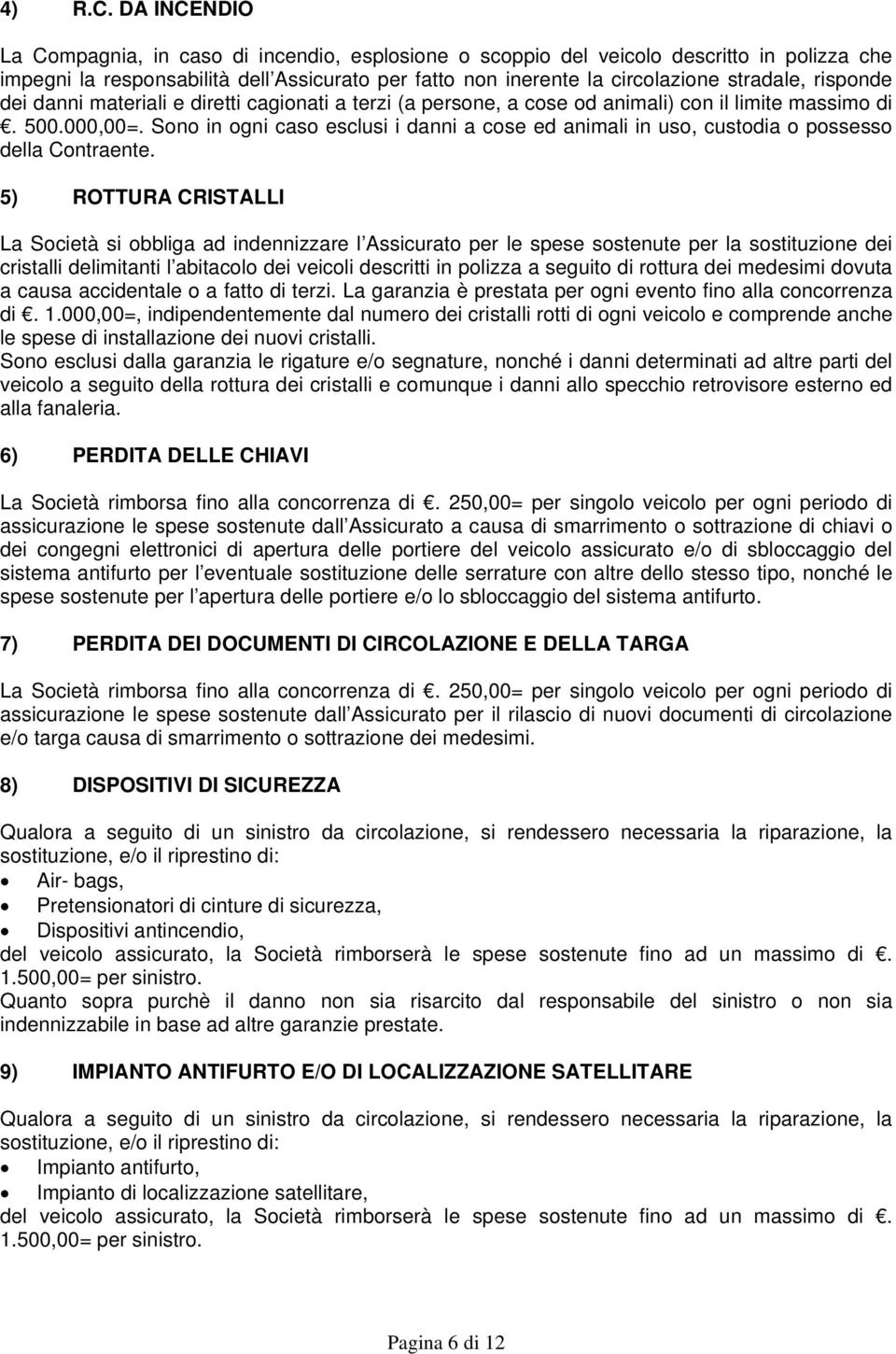 risponde dei danni materiali e diretti cagionati a terzi (a persone, a cose od animali) con il limite massimo di. 500.000,00=.