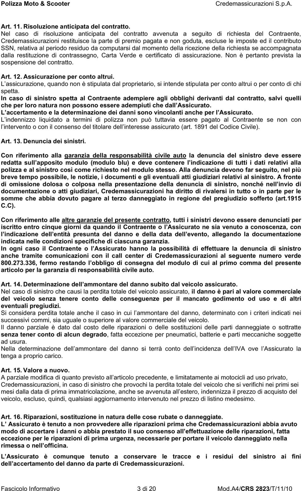 contributo SSN, relativa al periodo residuo da computarsi dal momento della ricezione della richiesta se accompagnata dalla restituzione di contrassegno, Carta Verde e certificato di assicurazione.