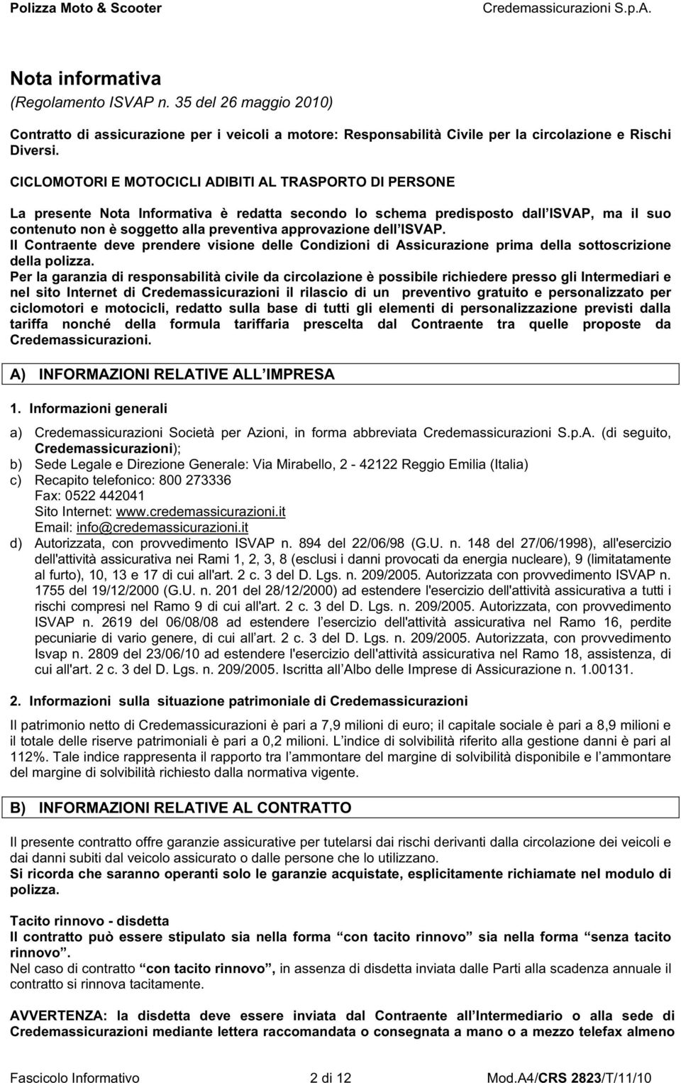 approvazione dell ISVAP. Il Contraente deve prendere visione delle Condizioni di Assicurazione prima della sottoscrizione della polizza.