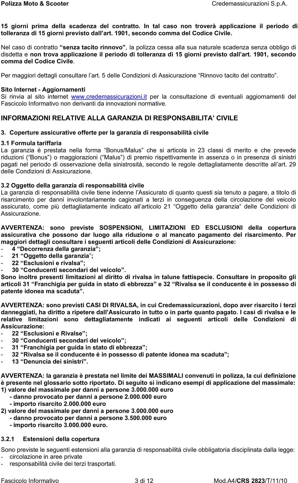 1901, secondo comma del Codice Civile. Per maggiori dettagli consultare l art. 5 delle Condizioni di Assicurazione Rinnovo tacito del contratto.