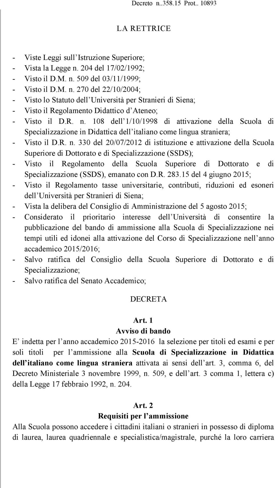 Scuola Superiore di Dottorato e di Specializzazione (SSDS); - Visto il Regolamento della Scuola Superiore di Dottorato e di Specializzazione (SSDS), emanato con D.R. 283.