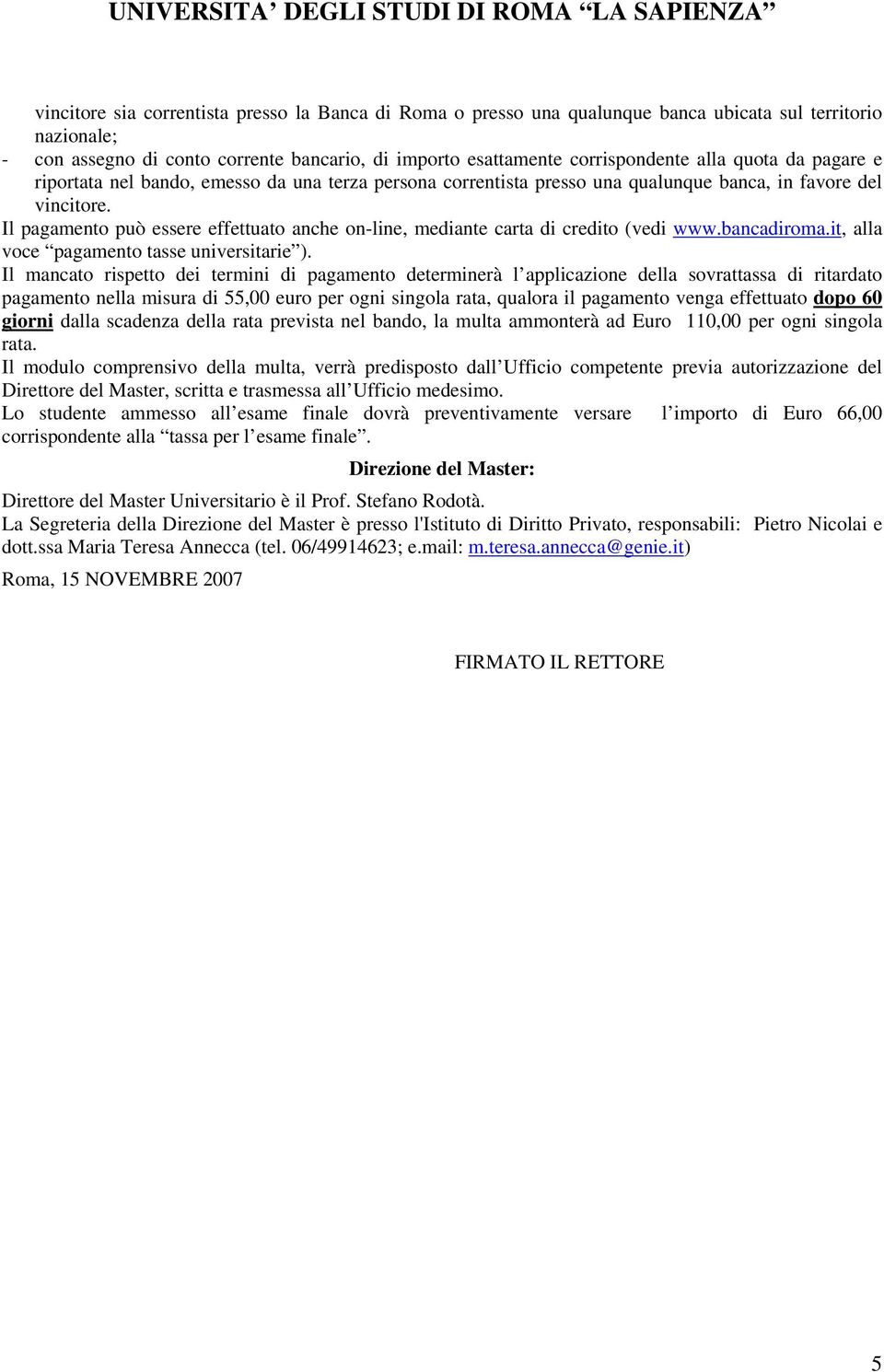 Il pagamento può essere effettuato anche on-line, mediante carta di credito (vedi www.bancadiroma.it, alla voce pagamento tasse universitarie ).