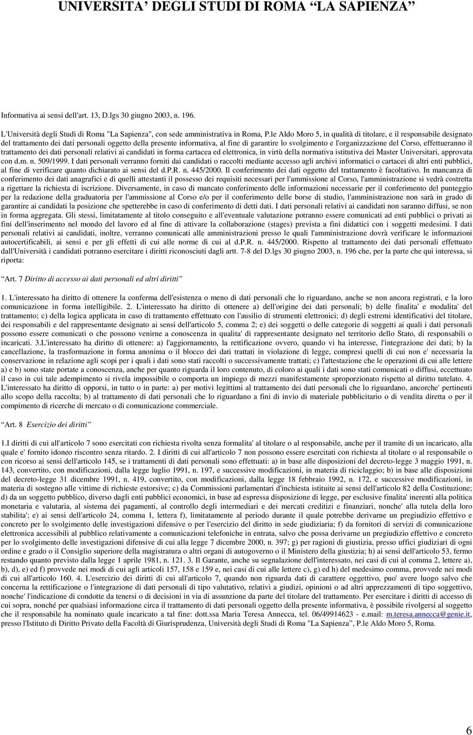 Corso, effettueranno il trattamento dei dati personali relativi ai candidati in forma cartacea ed elettronica, in virtù della normativa istitutiva dei Master Universitari, approvata con d.m. n. 509/1999.