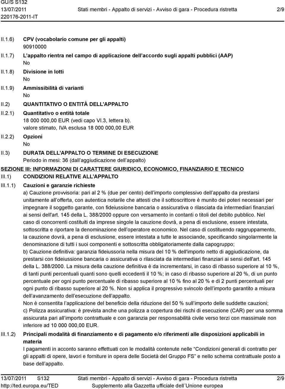 3) CPV (vocabolario comune per gli appalti) 90910000 L appalto rientra nel campo di applicazione dell accordo sugli appalti pubblici (AAP) Divisione in lotti Ammissibilità di varianti QUANTITATIVO O