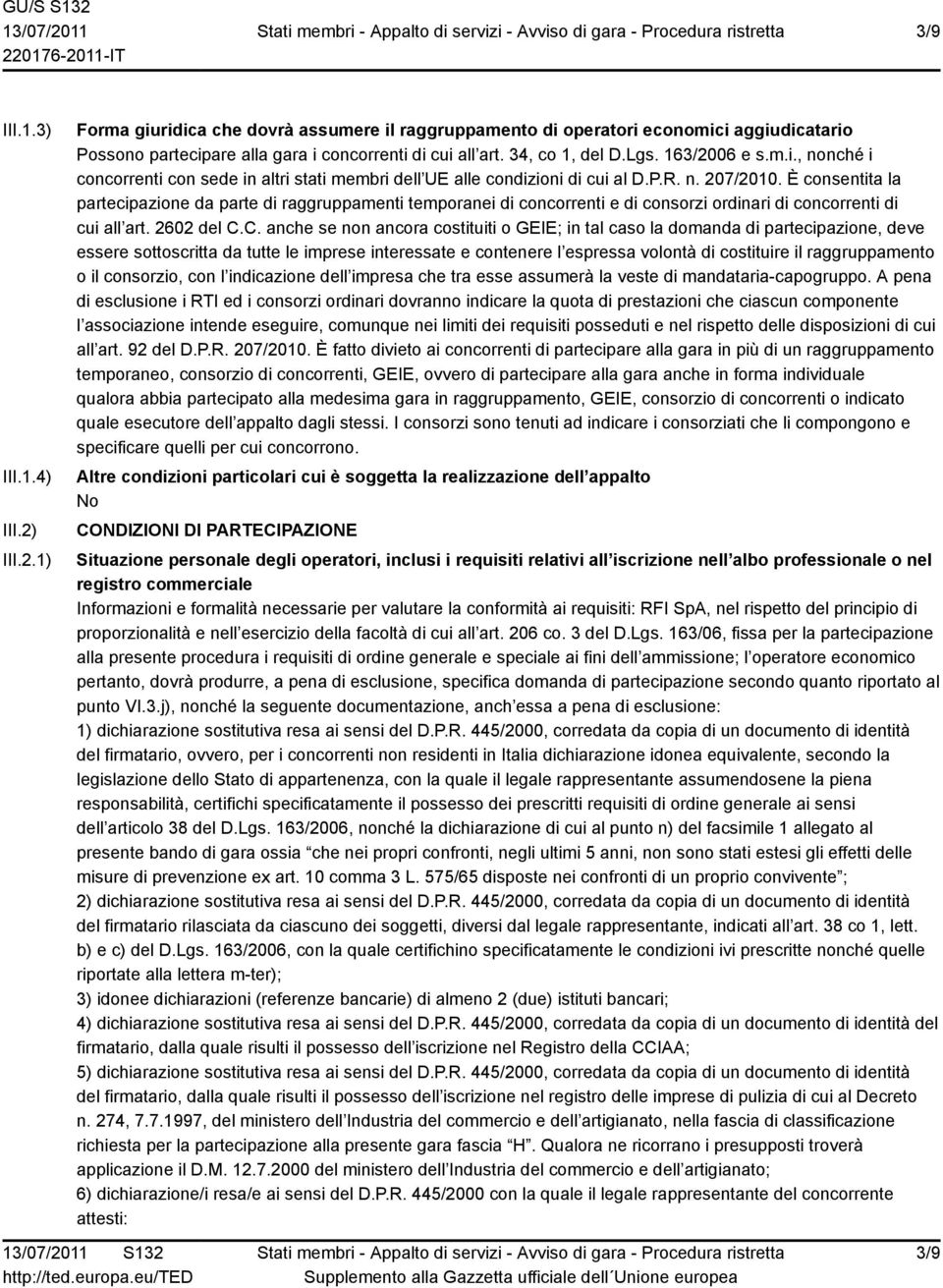 È consentita la partecipazione da parte di raggruppamenti temporanei di concorrenti e di consorzi ordinari di concorrenti di cui all art. 2602 del C.