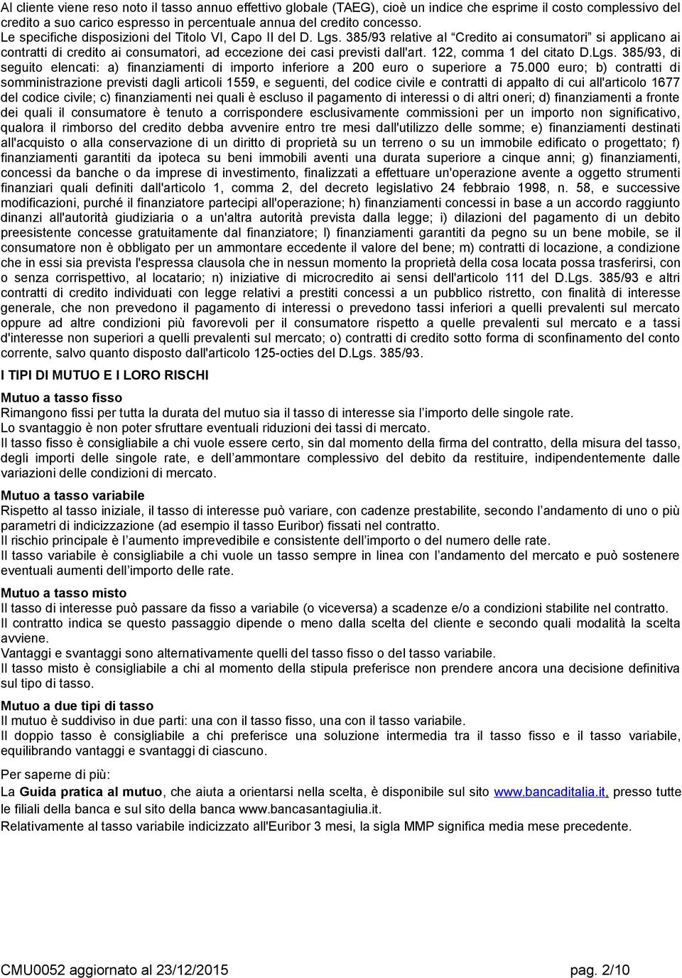 122, comma 1 del citato D.Lgs. 385/93, di seguito elencati: a) finanziamenti di importo inferiore a 200 euro o superiore a 75.