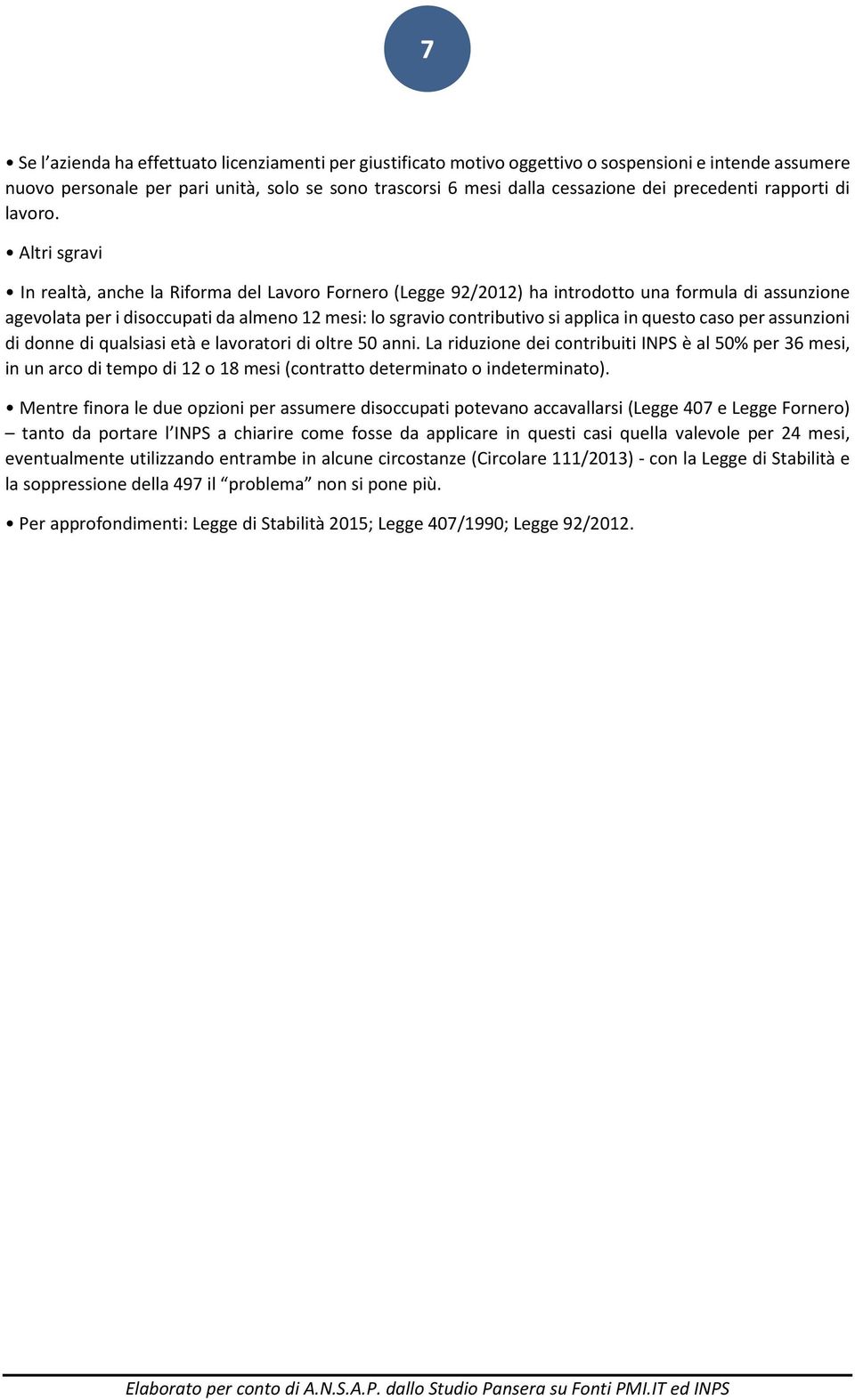 Altri sgravi In realtà, anche la Riforma del Lavoro Fornero (Legge 92/2012) ha introdotto una formula di assunzione agevolata per i disoccupati da almeno 12 mesi: lo sgravio contributivo si applica