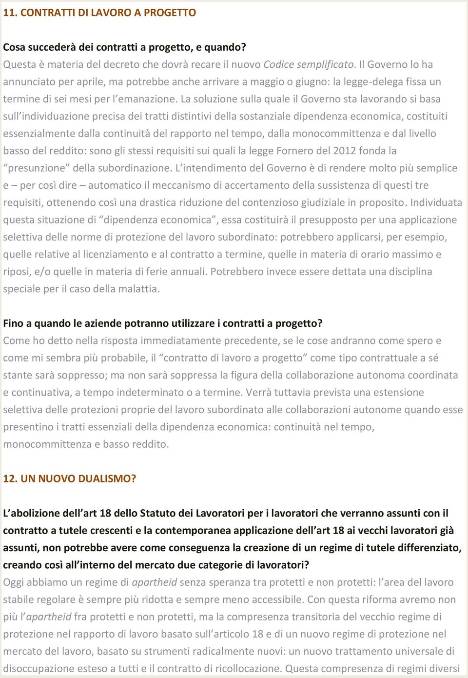 La soluzione sulla quale il Governo sta lavorando si basa sull individuazione precisa dei tratti distintivi della sostanziale dipendenza economica, costituiti essenzialmente dalla continuità del