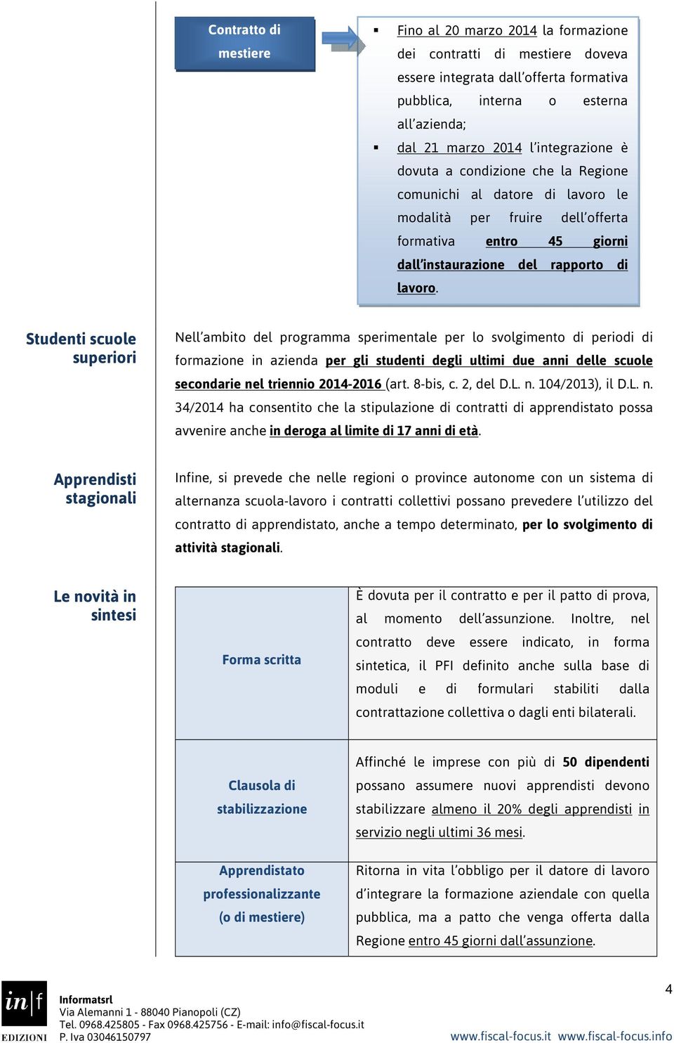 Studenti scuole superiori Nell ambito del programma sperimentale per lo svolgimento di periodi di formazione in azienda per gli studenti degli ultimi due anni delle scuole secondarie nel triennio