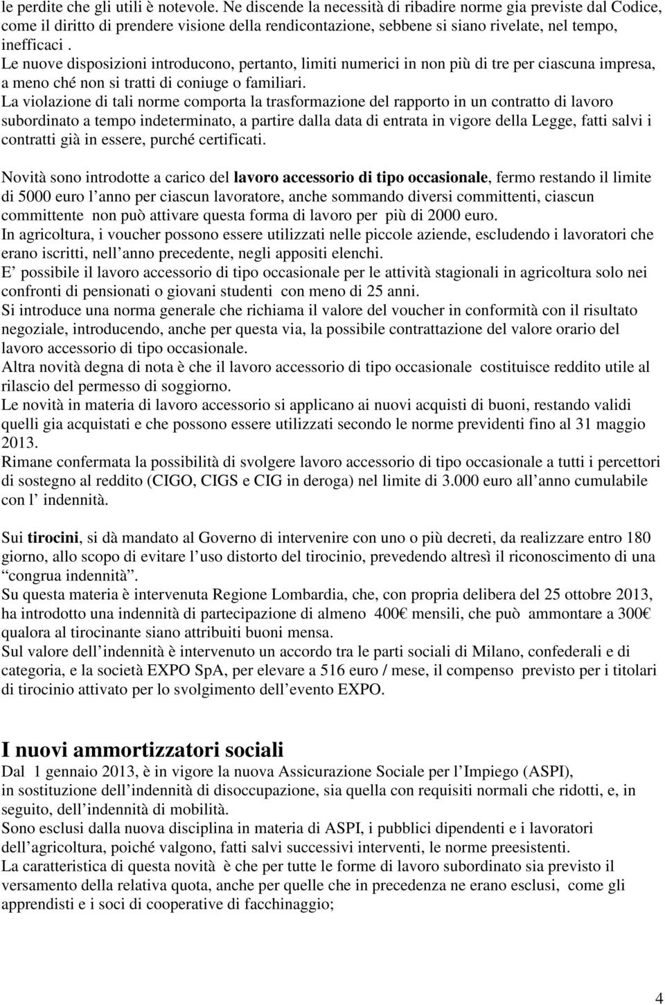 Le nuove disposizioni introducono, pertanto, limiti numerici in non più di tre per ciascuna impresa, a meno ché non si tratti di coniuge o familiari.