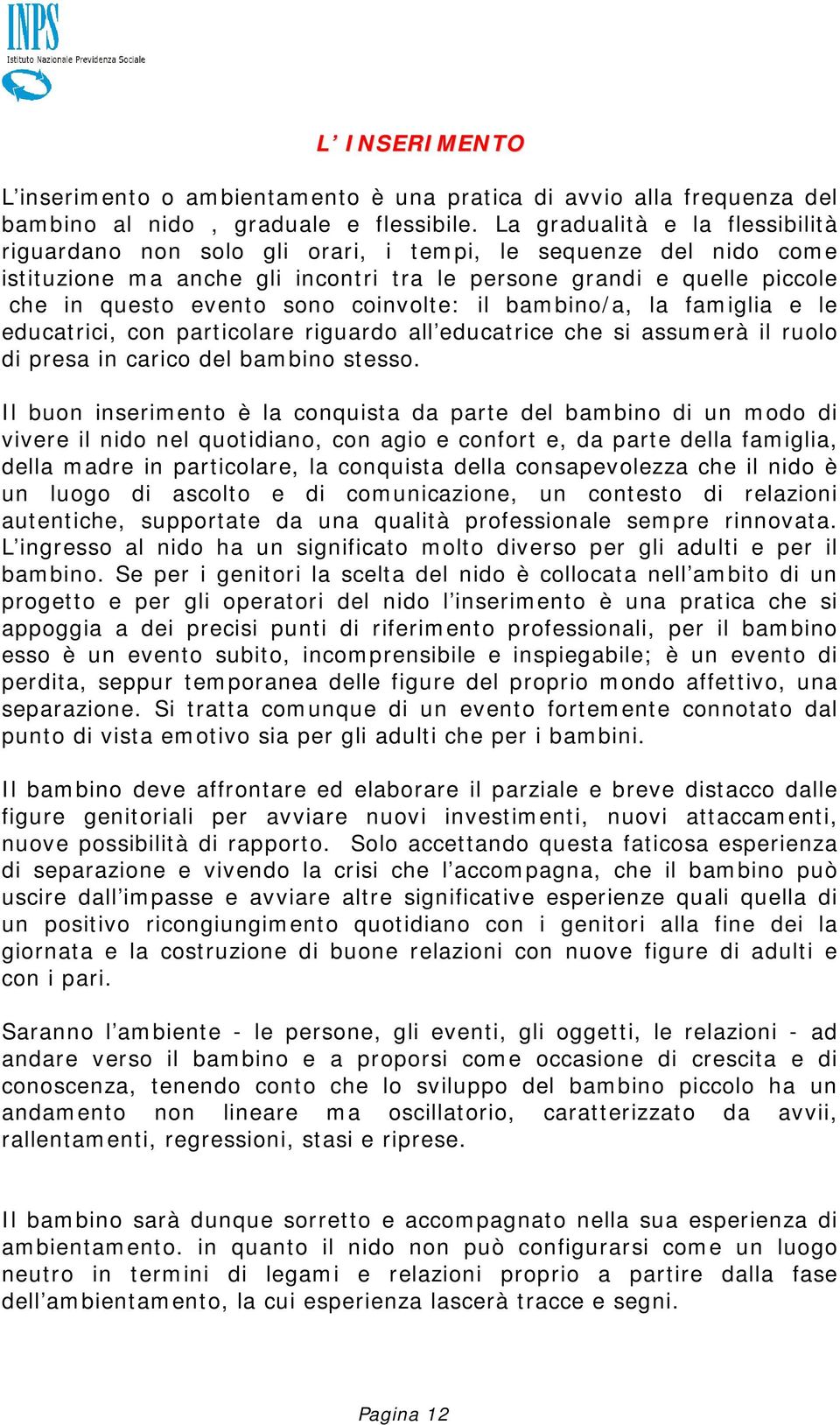 coinvolte: il bambino/a, la famiglia e le educatrici, con particolare riguardo all educatrice che si assumerà il ruolo di presa in carico del bambino stesso.