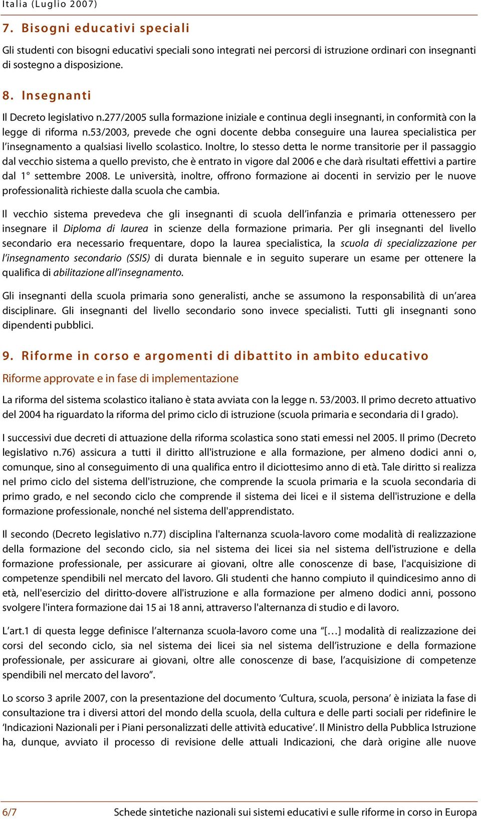 53/2003, prevede che ogni docente debba conseguire una laurea specialistica per l insegnamento a qualsiasi livello scolastico.