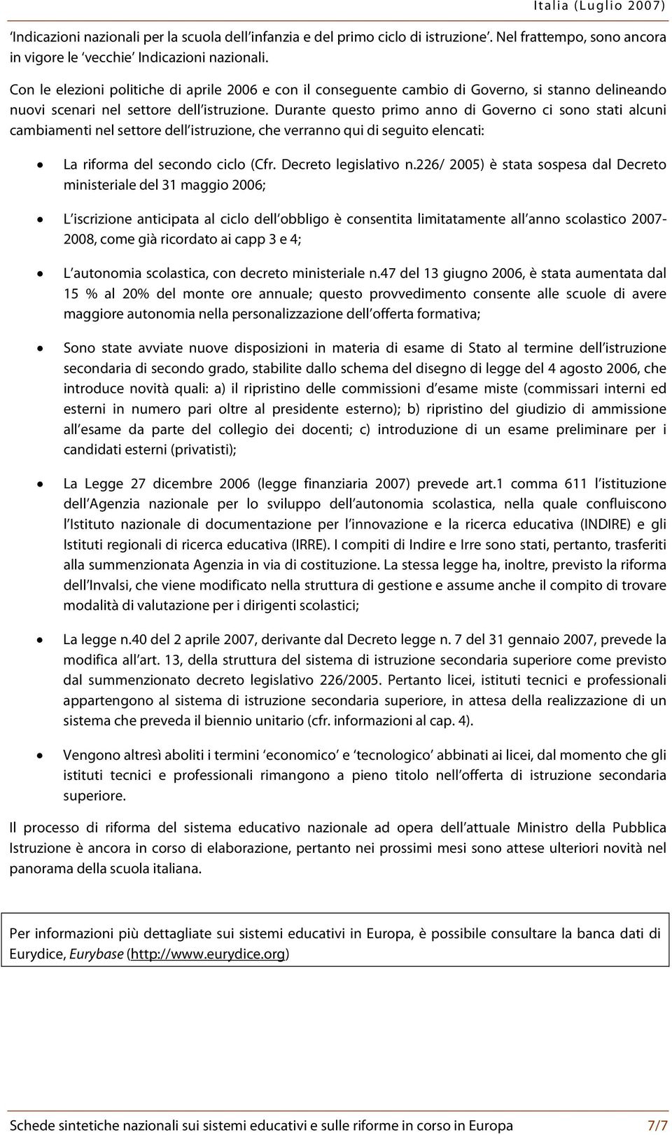 Durante questo primo anno di Governo ci sono stati alcuni cambiamenti nel settore dell istruzione, che verranno qui di seguito elencati: La riforma del secondo ciclo (Cfr. Decreto legislativo n.