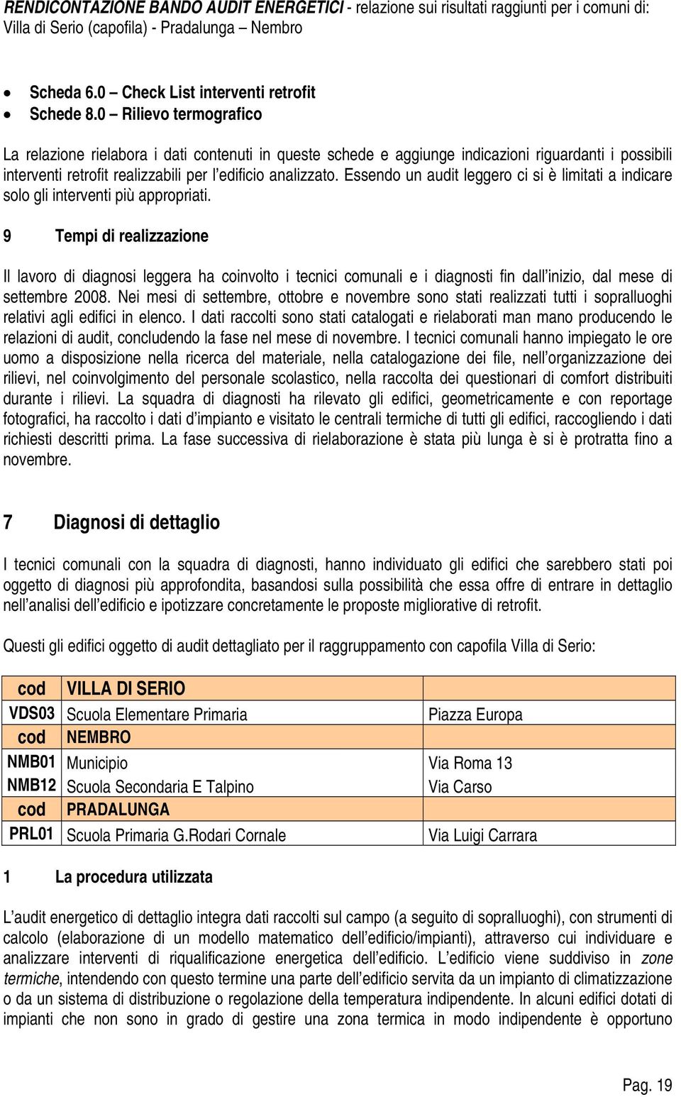 Essendo un audit leggero ci si è limitati a indicare solo gli interventi più appropriati.