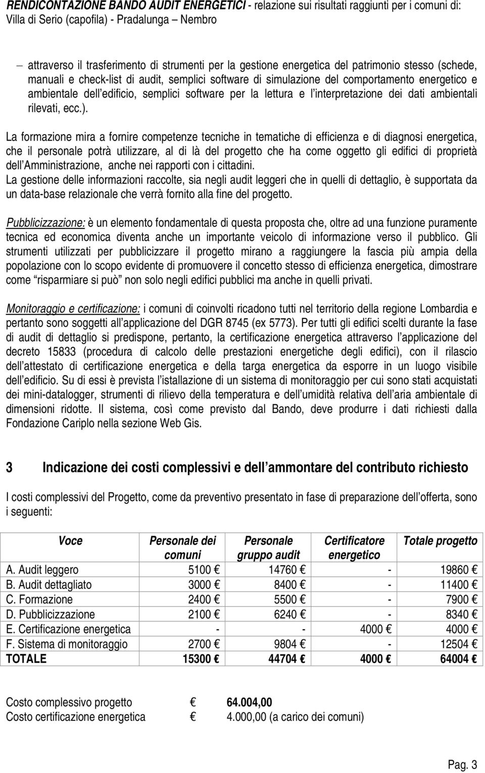 La formazione mira a fornire competenze tecniche in tematiche di efficienza e di diagnosi energetica, che il personale potrà utilizzare, al di là del progetto che ha come oggetto gli edifici di