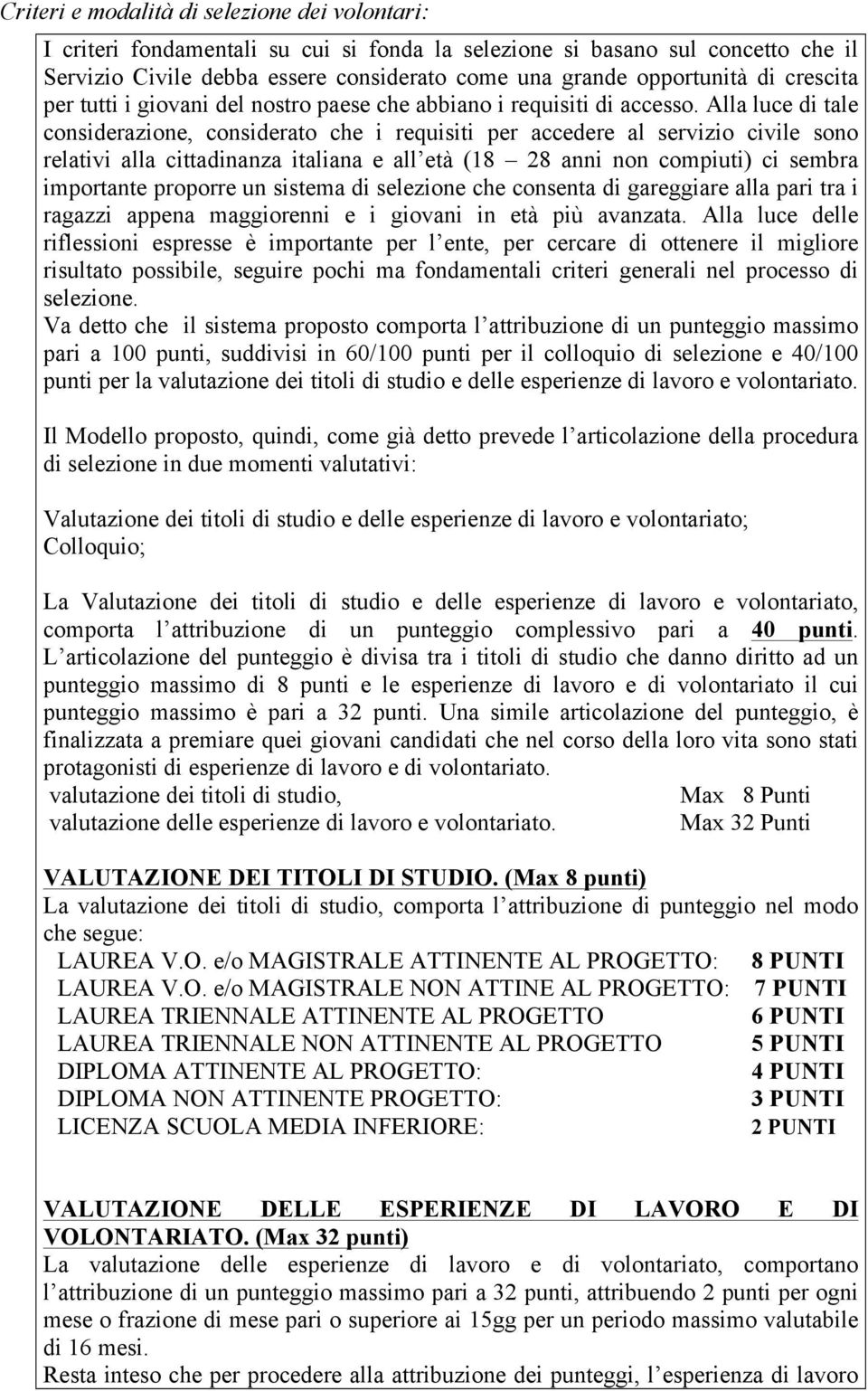 Alla luce di tale considerazione, considerato che i requisiti per accedere al servizio civile sono relativi alla cittadinanza italiana e all età (18 28 anni non compiuti) ci sembra importante