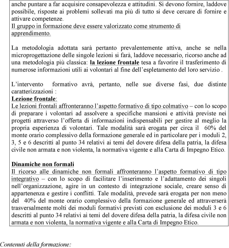 La metodologia adottata sarà pertanto prevalentemente attiva, anche se nella microprogettazione delle singole lezioni si farà, laddove necessario, ricorso anche ad una metodologia più classica: la