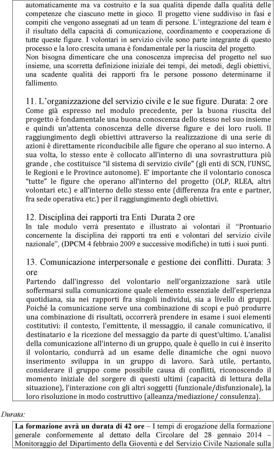 L integrazione del team è il risultato della capacità di comunicazione, coordinamento e cooperazione di tutte queste figure.