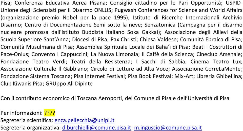 promossa dall'istituto Buddista Italiano Soka Gakkai); Associazione degli Allievi della Scuola Superiore Sant Anna; Diocesi di Pisa; Pax Christi; Chiesa Valdese; Comunità Ebraica di Pisa; Comunità