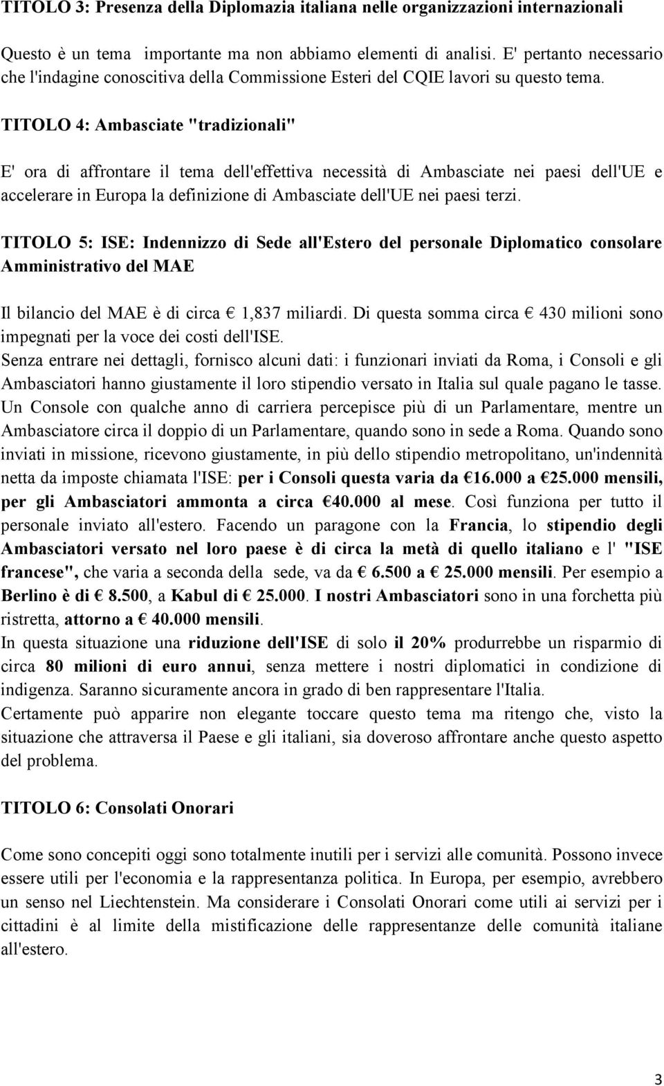 TITOLO 4: Ambasciate "tradizionali" E' ora di affrontare il tema dell'effettiva necessità di Ambasciate nei paesi dell'ue e accelerare in Europa la definizione di Ambasciate dell'ue nei paesi terzi.