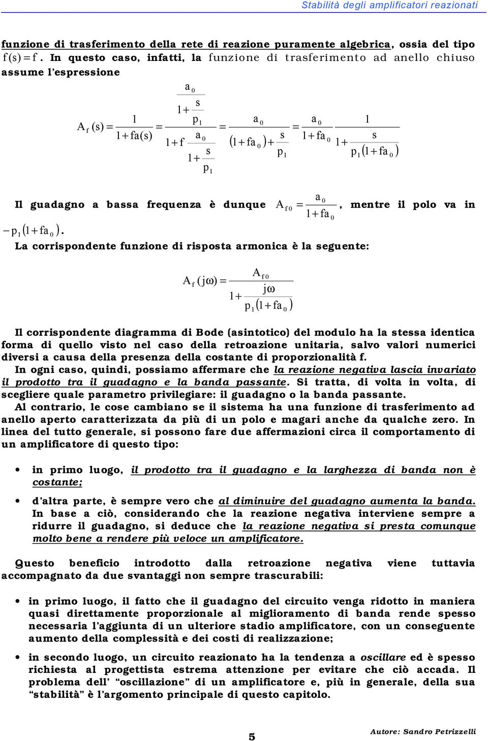 L corriondente unzione di riot rmonic è l eguente: (j) j ( ), mentre il olo v in Il corriondente digrmm di Bode (intotico) del modulo h l te identic orm di quello vito nel co dell retrozione unitri,