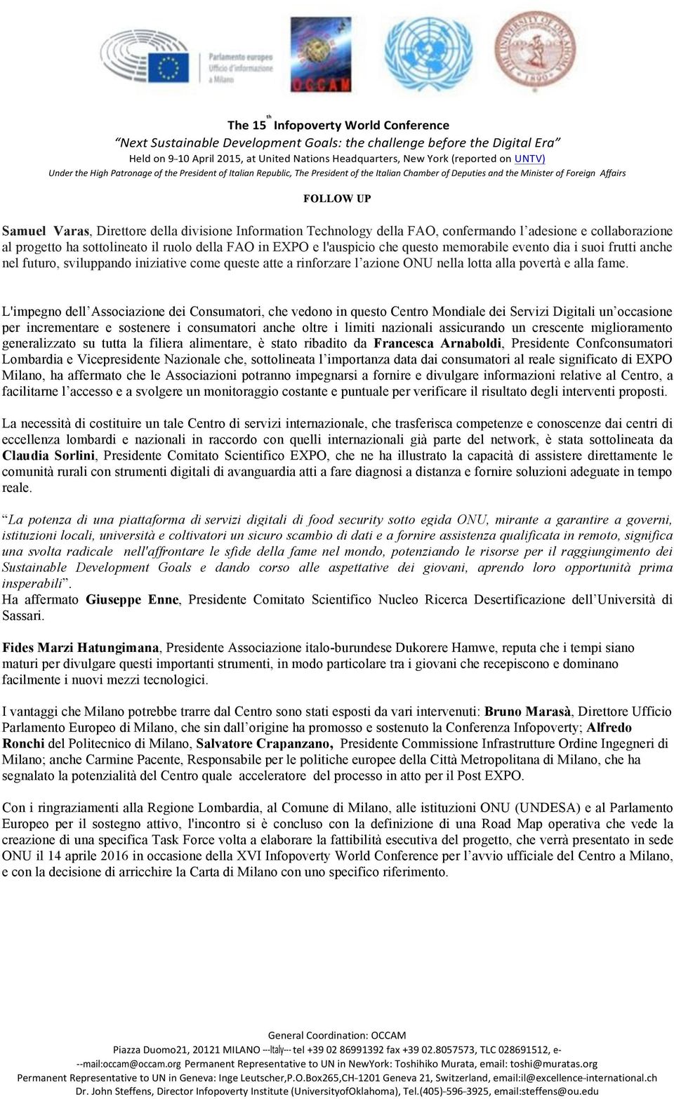 Information Technology della FAO, confermando l adesione e collaborazione al progetto ha sottolineato il ruolo della FAO in EXPO e l'auspicio che questo memorabile evento dia i suoi frutti anche nel