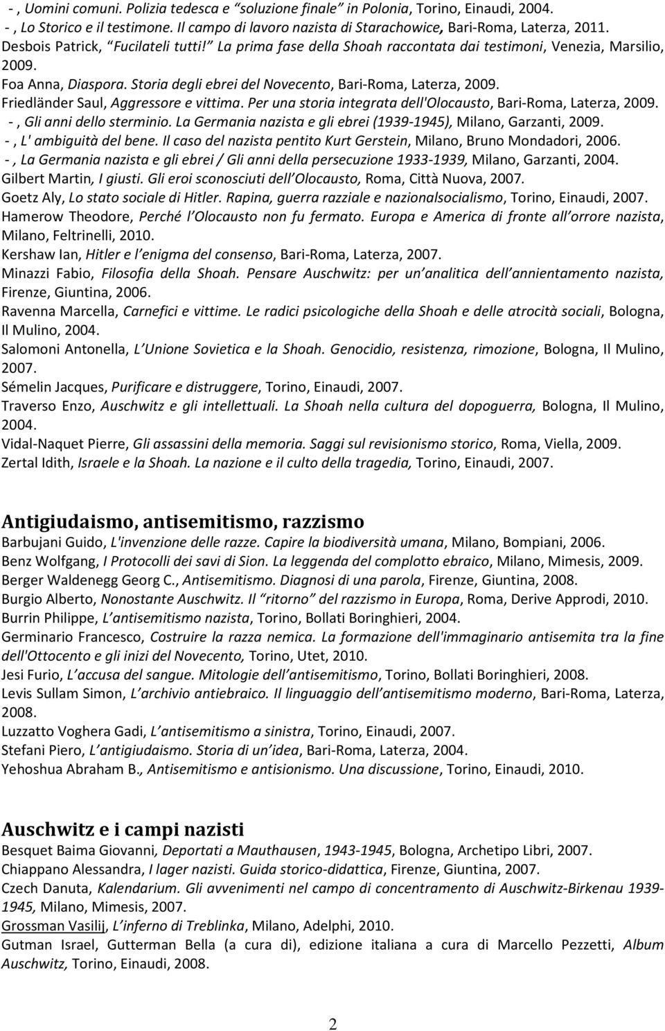 Friedländer Saul, Aggressore e vittima. Per una storia integrata dell'olocausto, Bari-Roma, Laterza, 2009. -, Gli anni dello sterminio.