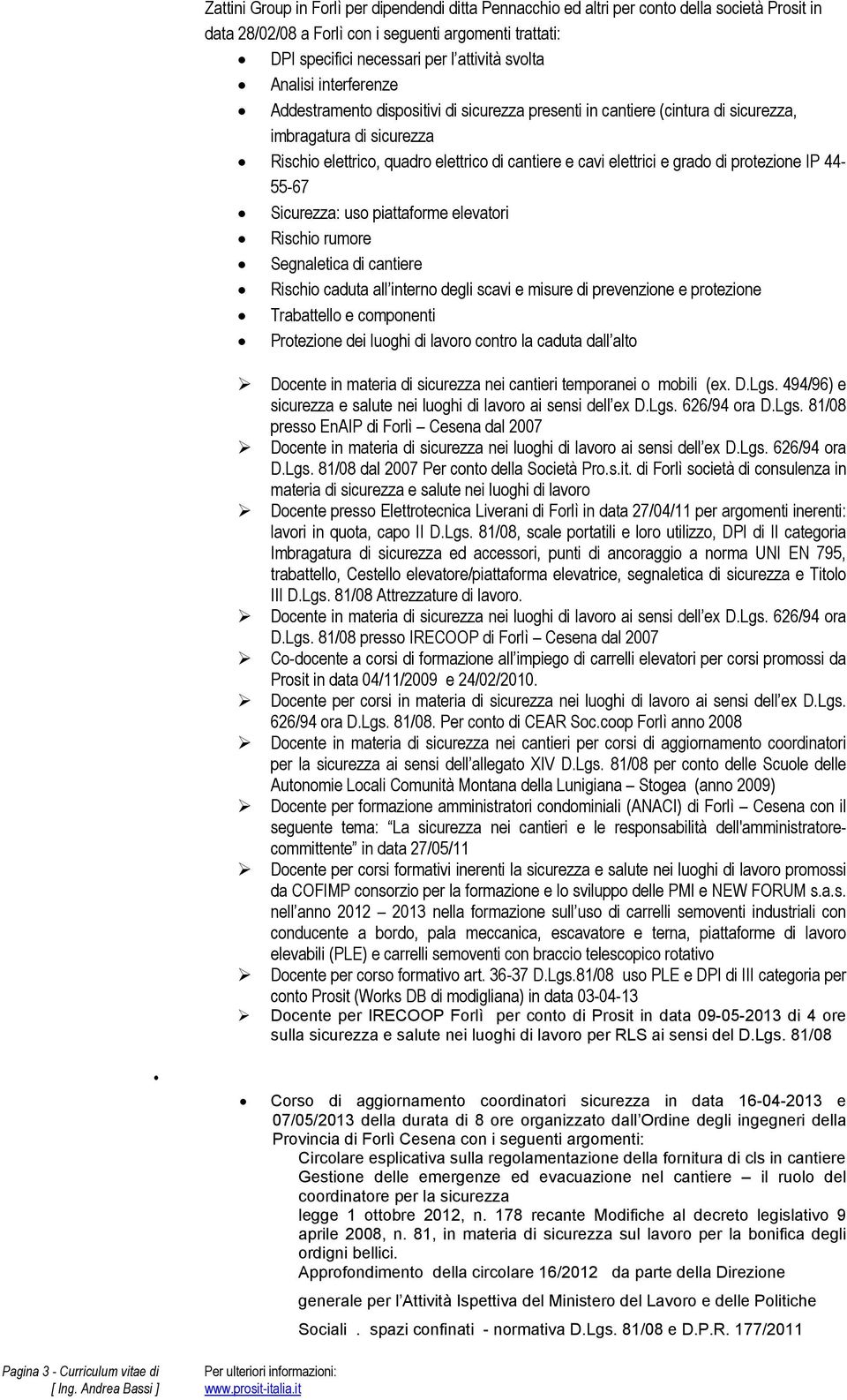 elettrici e grado di protezione IP 44-55-67 Sicurezza: uso piattaforme elevatori Rischio rumore Segnaletica di cantiere Rischio caduta all interno degli scavi e misure di prevenzione e protezione