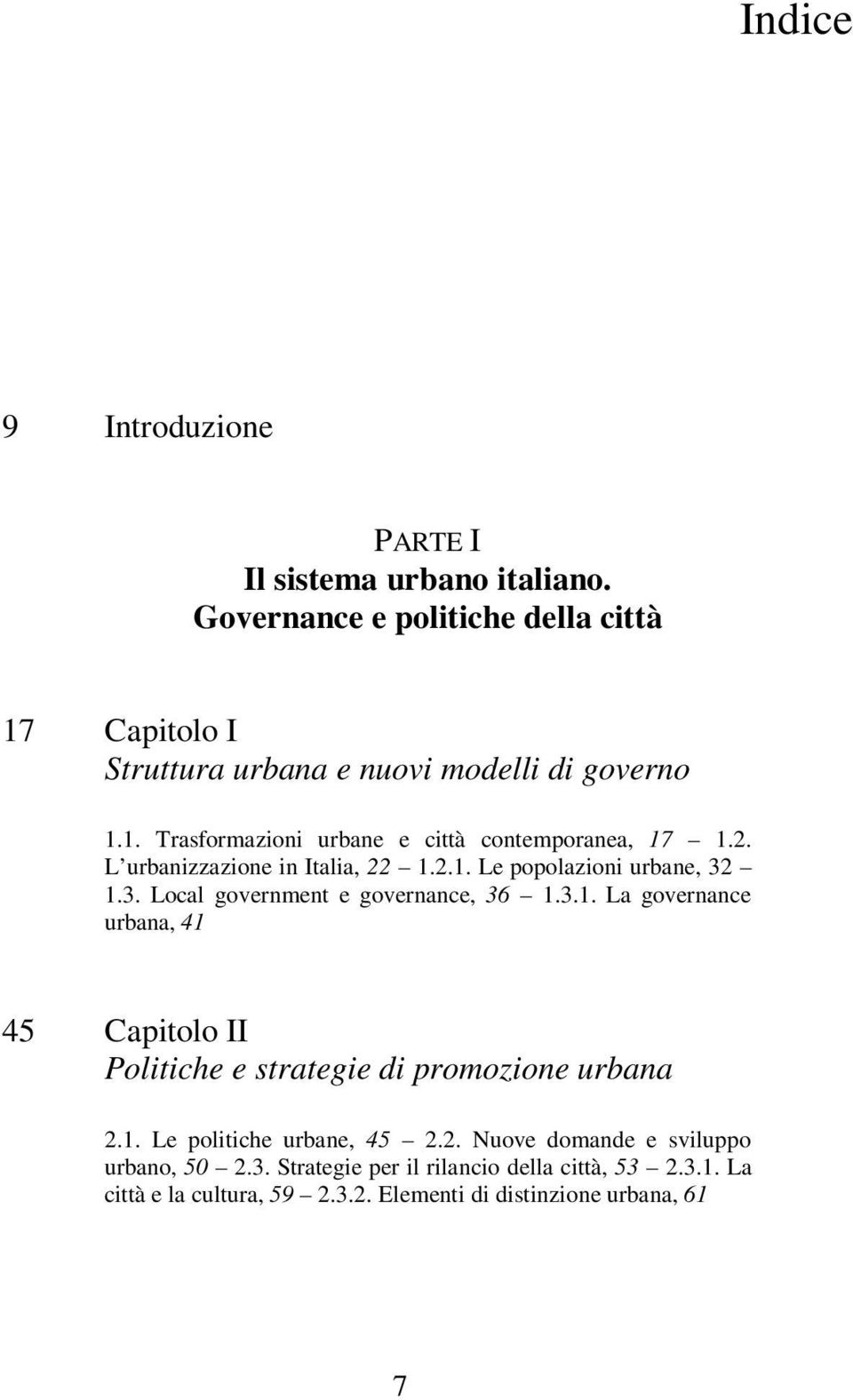 2. L urbanizzazione in Italia, 22 1.2.1. Le popolazioni urbane, 32 1.3. Local government e governance, 36 1.3.1. La governance urbana, 41 45 Capitolo II Politiche e strategie di promozione urbana 2.