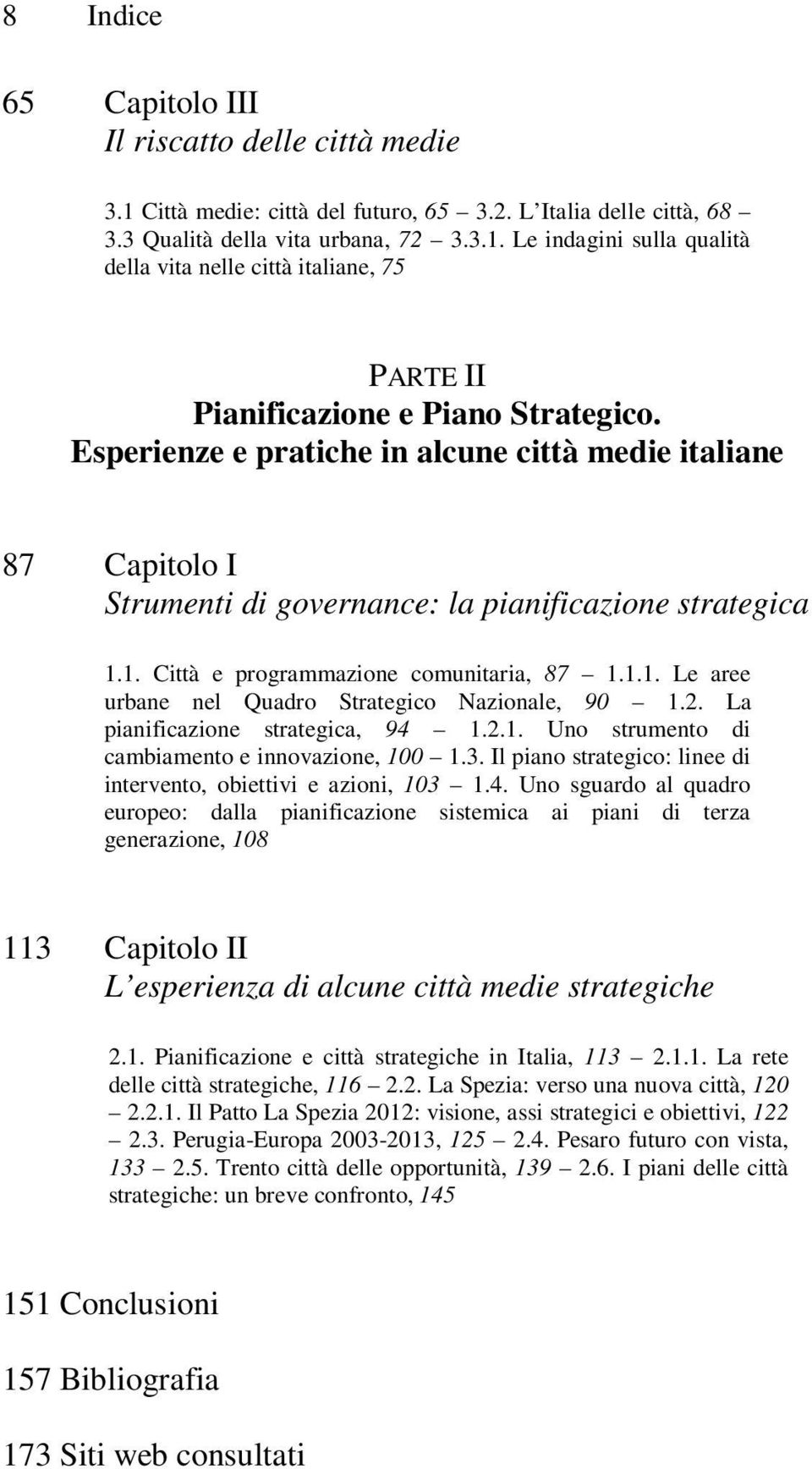 2. La pianificazione strategica, 94 1.2.1. Uno strumento di cambiamento e innovazione, 100 1.3. Il piano strategico: linee di intervento, obiettivi e azioni, 103 1.4. Uno sguardo al quadro europeo: dalla pianificazione sistemica ai piani di terza generazione, 108 113 Capitolo II L esperienza di alcune città medie strategiche 2.