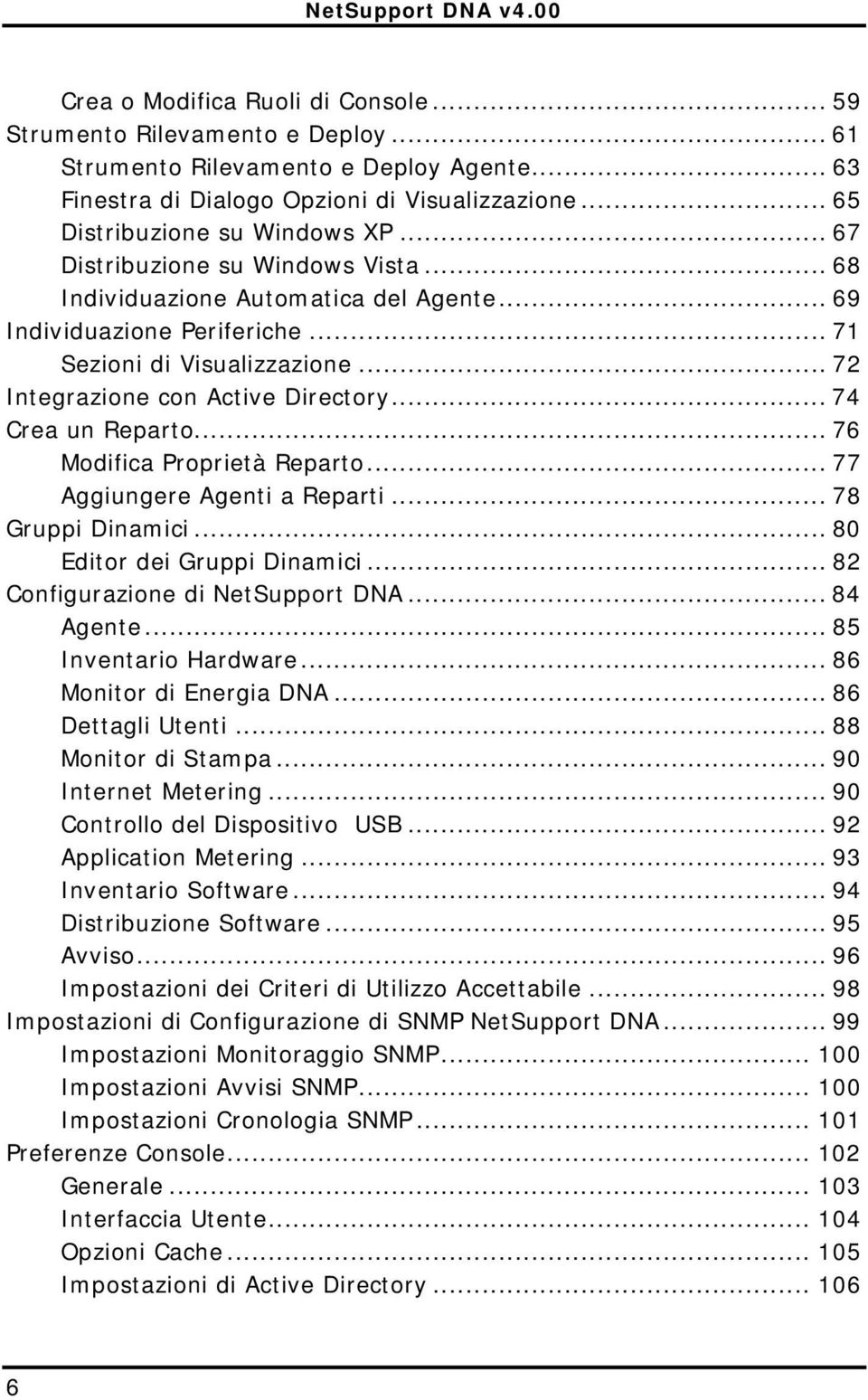 .. 74 Crea un Reparto... 76 Modifica Proprietà Reparto... 77 Aggiungere Agenti a Reparti... 78 Gruppi Dinamici... 80 Editor dei Gruppi Dinamici... 82 Configurazione di NetSupport DNA... 84 Agente.