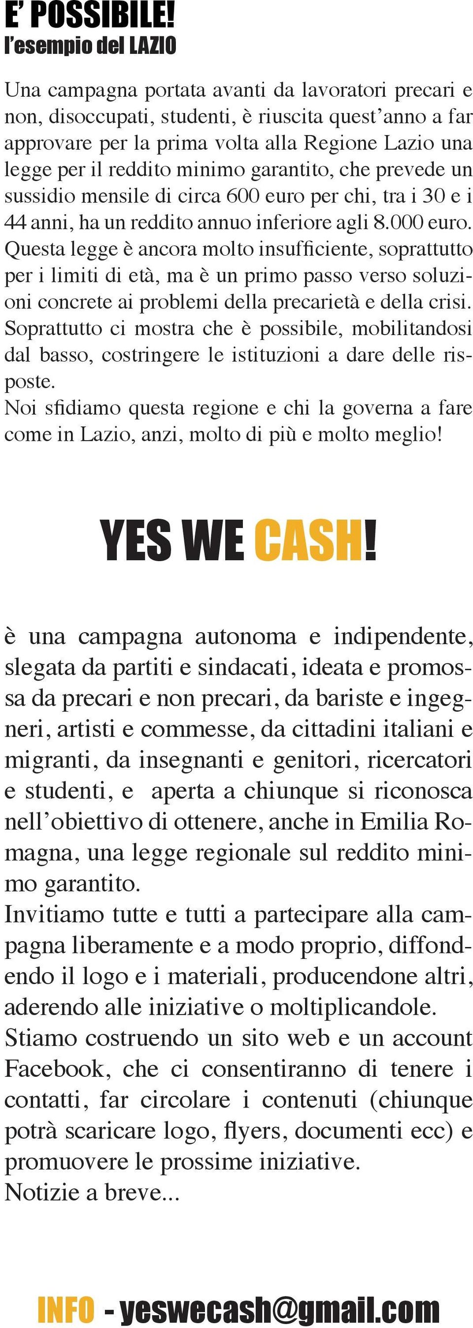 reddito minimo garantito, che prevede un sussidio mensile di circa 600 euro per chi, tra i 30 e i 44 anni, ha un reddito annuo inferiore agli 8.000 euro.