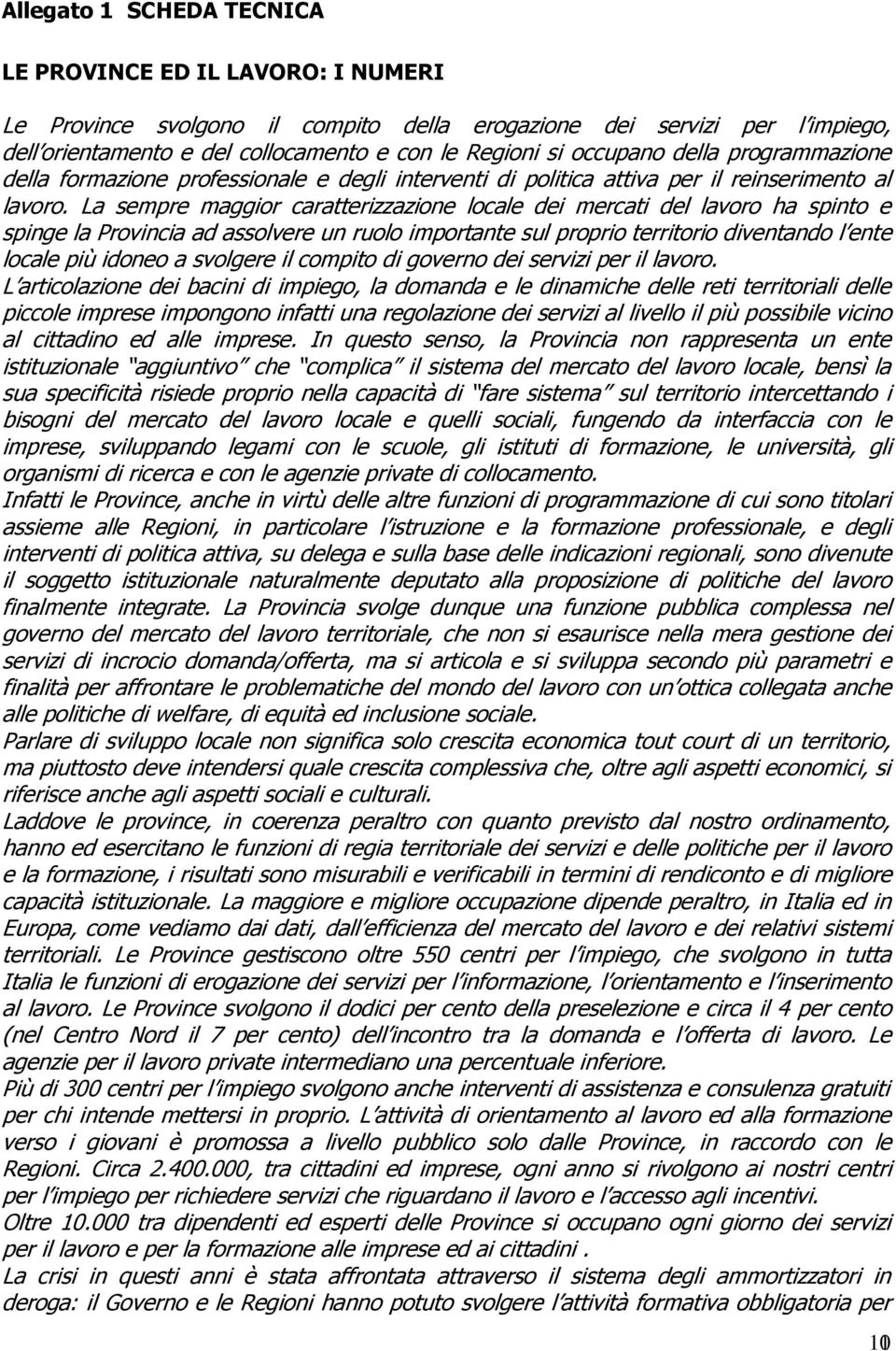 La sempre maggior caratterizzazione locale dei mercati del lavoro ha spinto e spinge la Provincia ad assolvere un ruolo importante sul proprio territorio diventando l ente locale più idoneo a