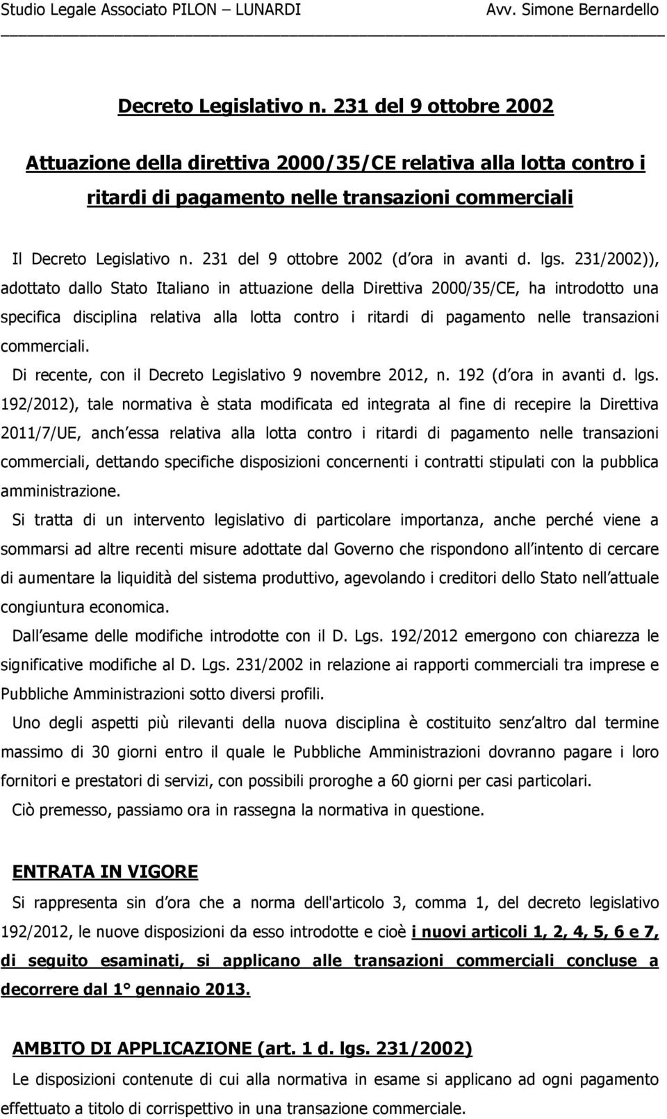 231/2002)), adottato dallo Stato Italiano in attuazione della Direttiva 2000/35/CE, ha introdotto una specifica disciplina relativa alla lotta contro i ritardi di pagamento nelle transazioni